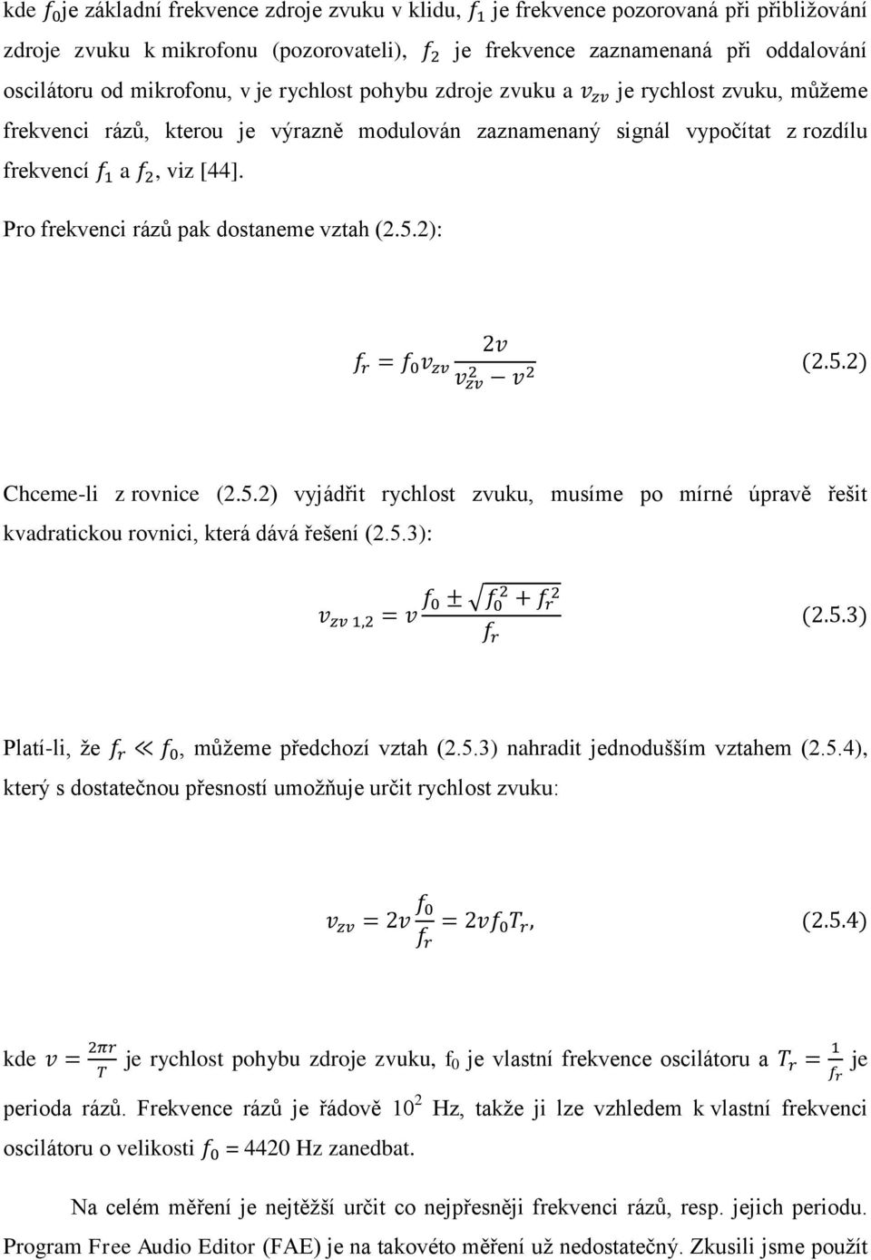 Pro frekvenci rázů pak dostaneme vztah (2.5.2): f r = f 0 v zv 2v 2 v 2 (2.5.2) v zv Chceme-li z rovnice (2.5.2) vyjádřit rychlost zvuku, musíme po mírné úpravě řešit kvadratickou rovnici, která dává řešení (2.
