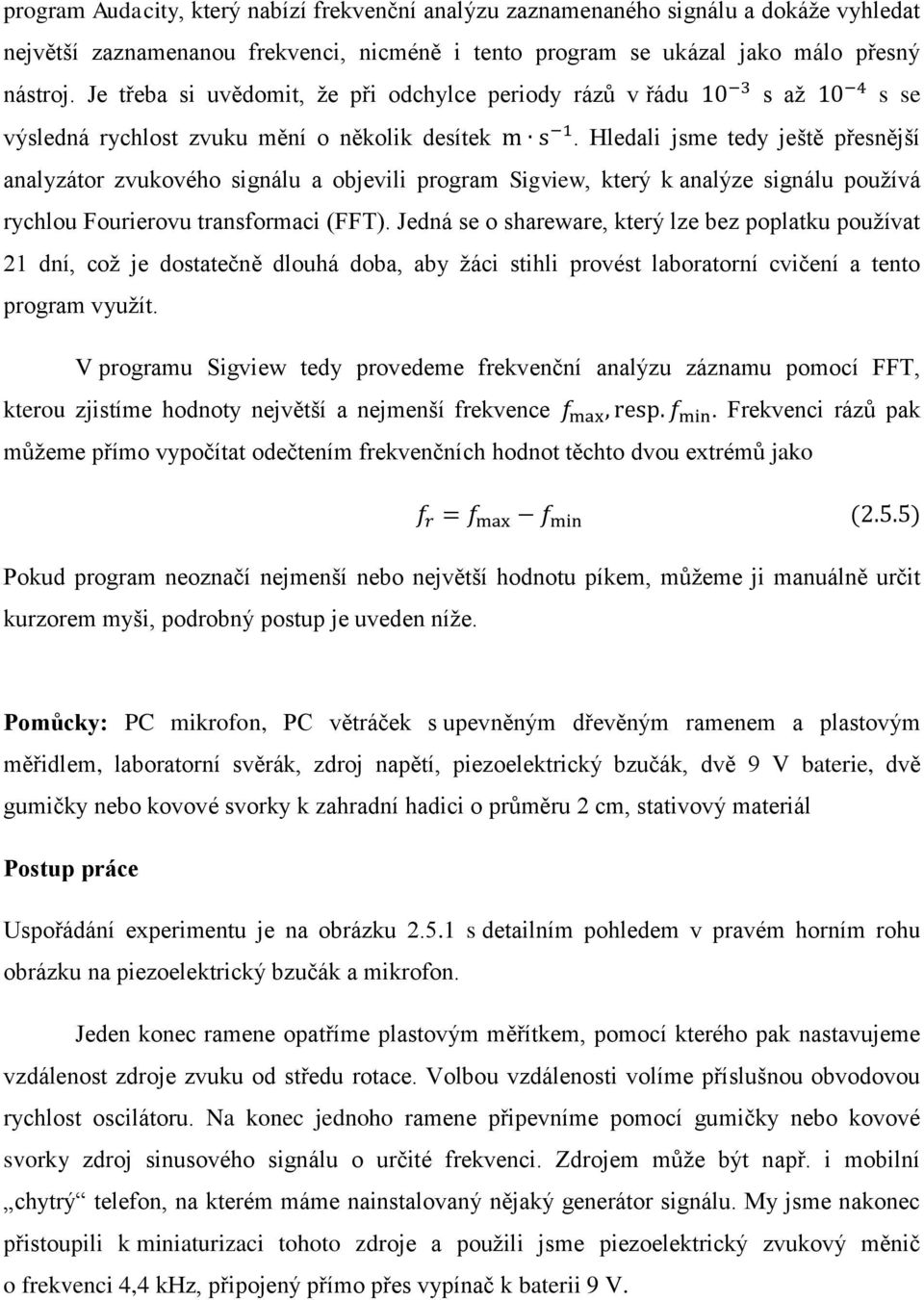 Hledali jsme tedy ještě přesnější analyzátor zvukového signálu a objevili program Sigview, který k analýze signálu používá rychlou Fourierovu transformaci (FFT).