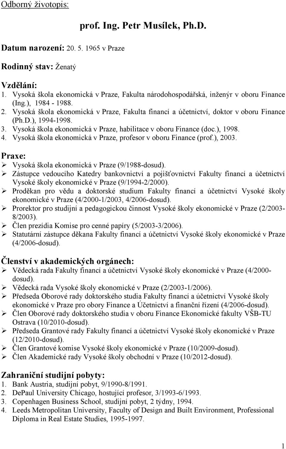 ), 1994-1998. 3. Vysoká škola ekonomická v Praze, habilitace v oboru Finance (doc.), 1998. 4. Vysoká škola ekonomická v Praze, profesor v oboru Finance (prof.), 2003.