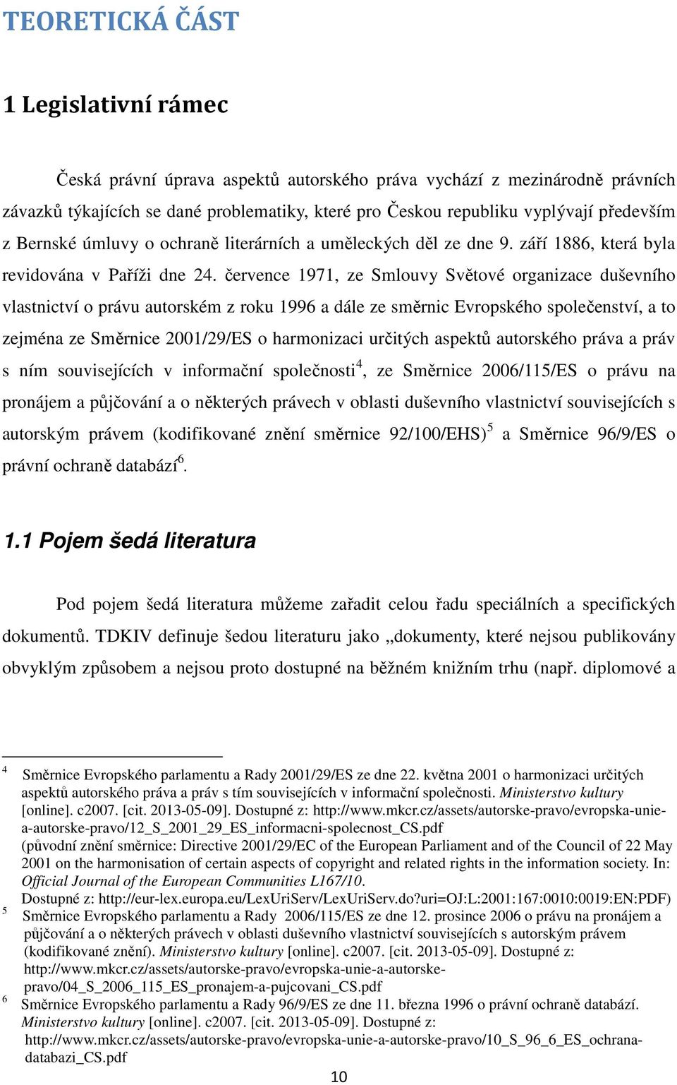 července 1971, ze Smlouvy Světové organizace duševního vlastnictví o právu autorském z roku 1996 a dále ze směrnic Evropského společenství, a to zejména ze Směrnice 2001/29/ES o harmonizaci určitých
