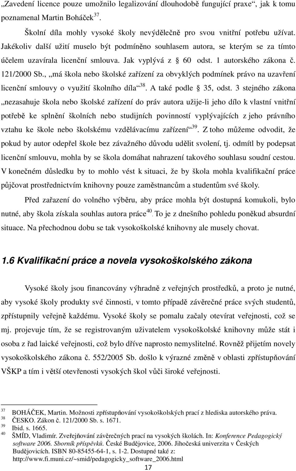 , má škola nebo školské zařízení za obvyklých podmínek právo na uzavření licenční smlouvy o využití školního díla 38. A také podle 35, odst.