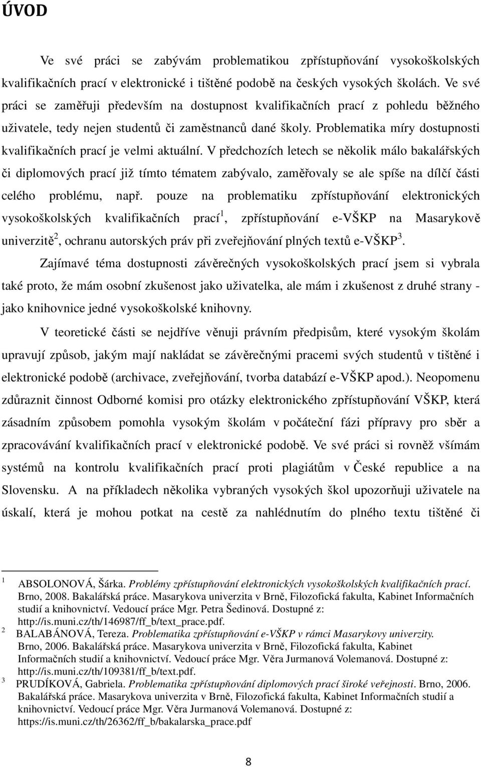 Problematika míry dostupnosti kvalifikačních prací je velmi aktuální.
