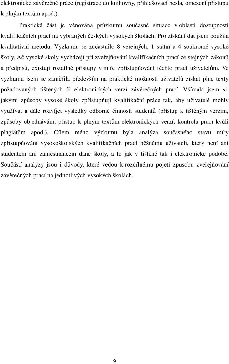 Výzkumu se zúčastnilo 8 veřejných, 1 státní a 4 soukromé vysoké školy.