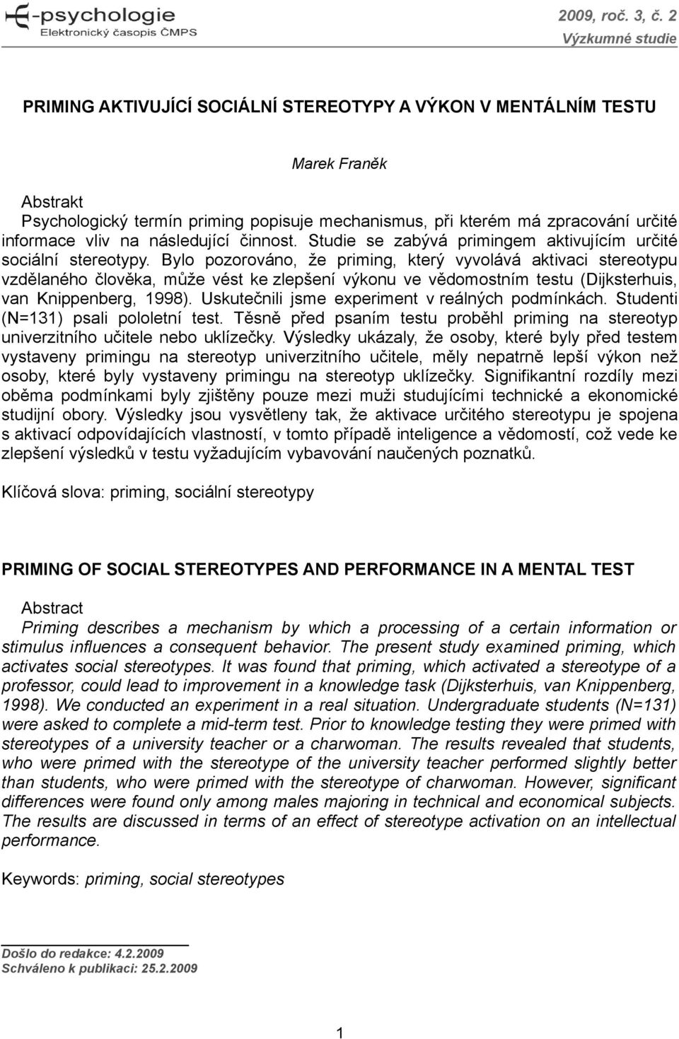 Bylo pozorováno, že priming, který vyvolává aktivaci stereotypu vzdělaného člověka, může vést ke zlepšení výkonu ve vědomostním testu (Dijksterhuis, van Knippenberg, 1998).