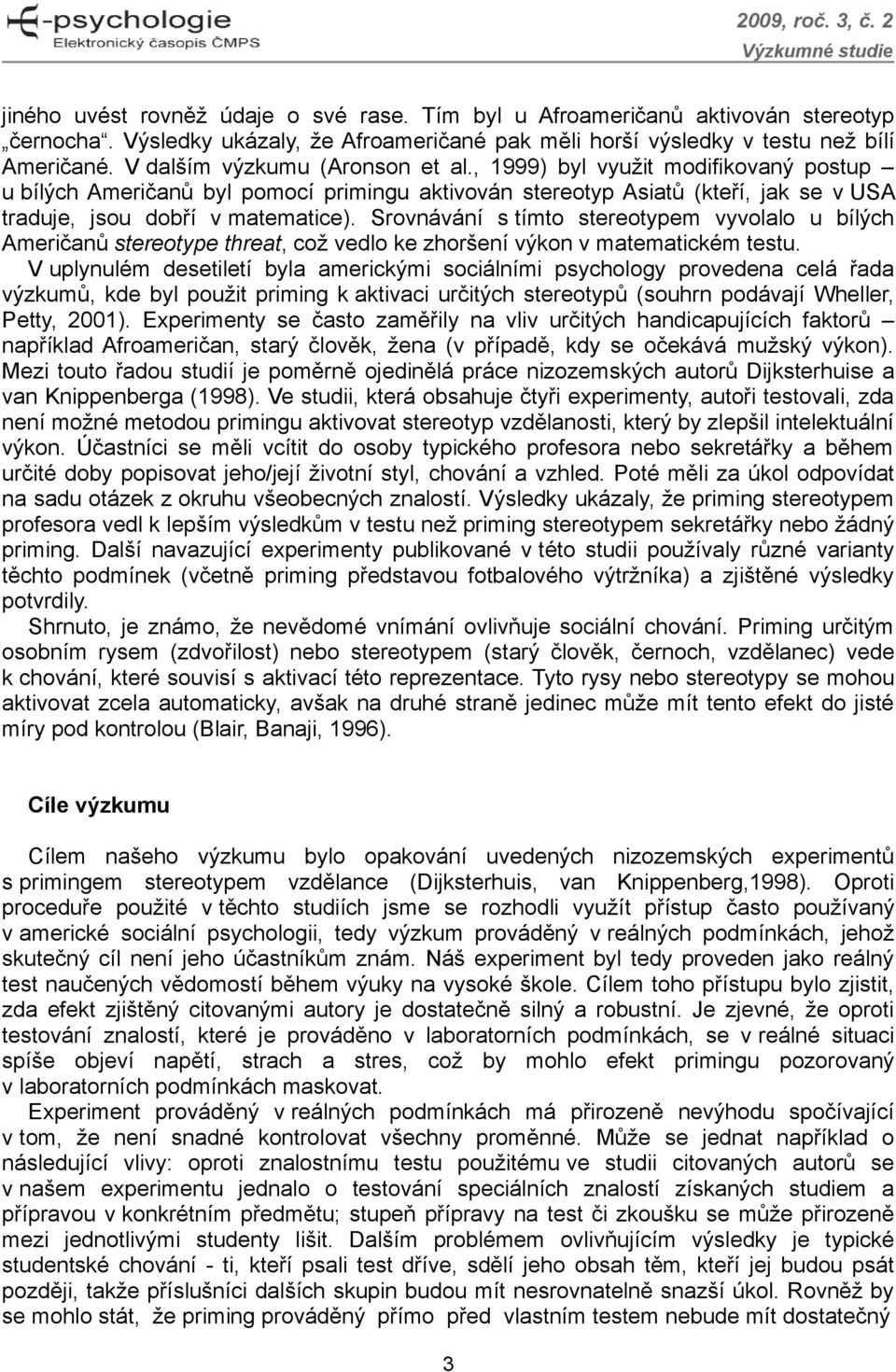 Srovnávání s tímto stereotypem vyvolalo u bílých Američanů stereotype threat, což vedlo ke zhoršení výkon v matematickém testu.