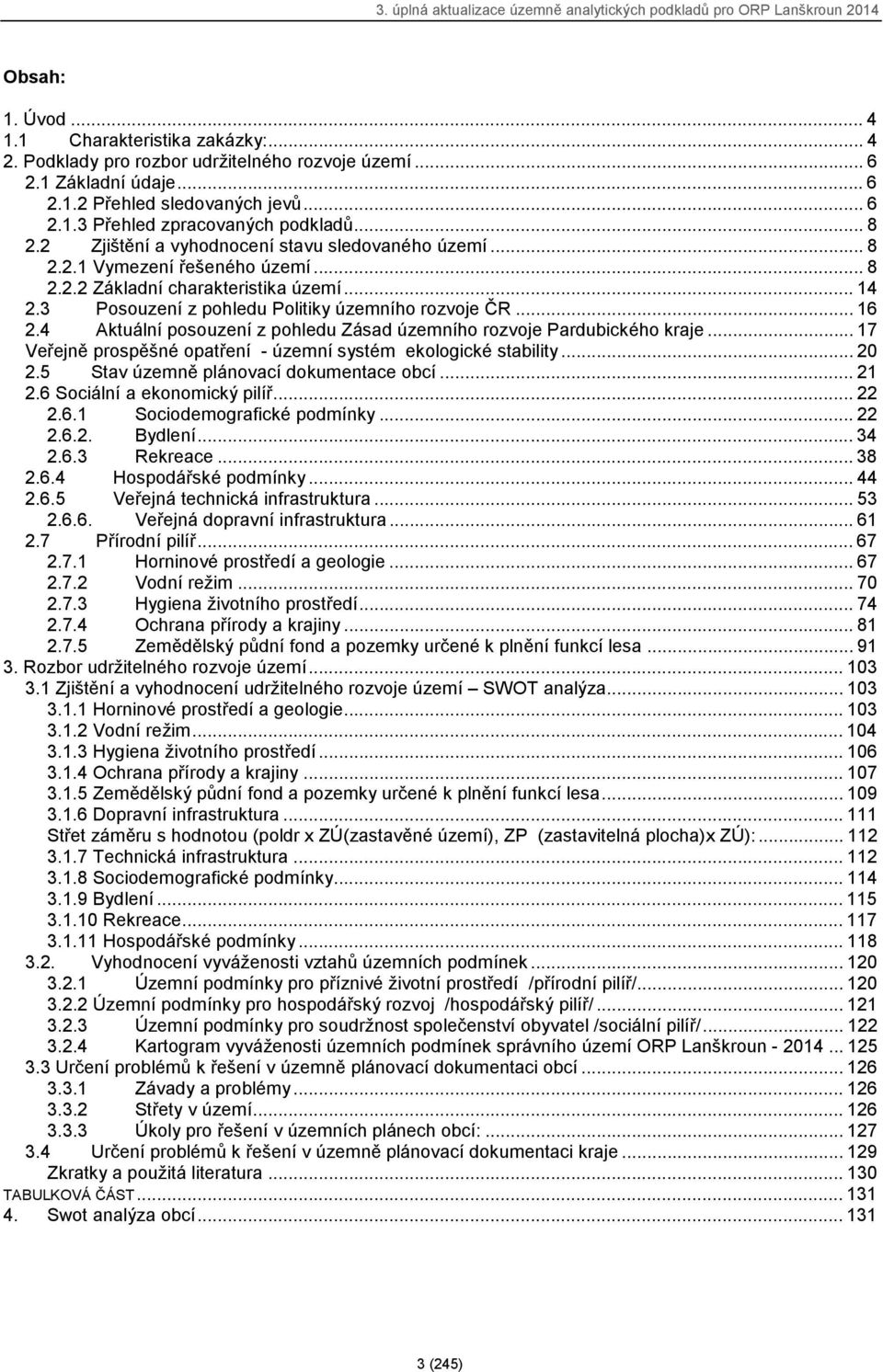 4 Aktuální posouzení z pohledu Zásad územního rozvoje Pardubického kraje...17 Veřejně prospěšné opatření - územní systém ekologické stability...20 2.5 Stav územně plánovací dokumentace obcí...21 2.