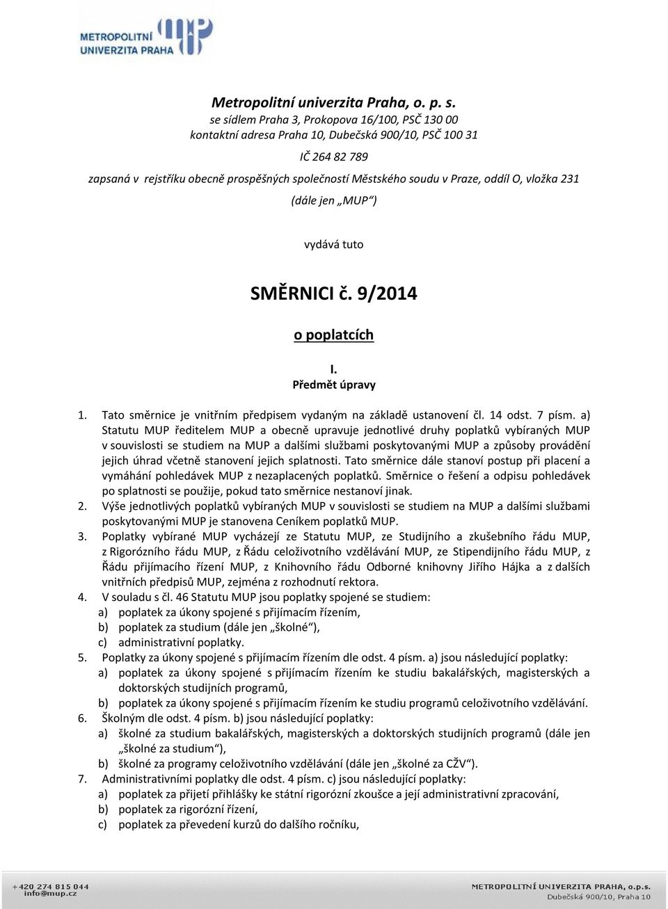 O, vložka 231 (dále jen MUP ) vydává tuto SMĚRNICI č. 9/2014 o poplatcích I. Předmět úpravy 1. Tato směrnice je vnitřním předpisem vydaným na základě ustanovení čl. 14 odst. 7 písm.