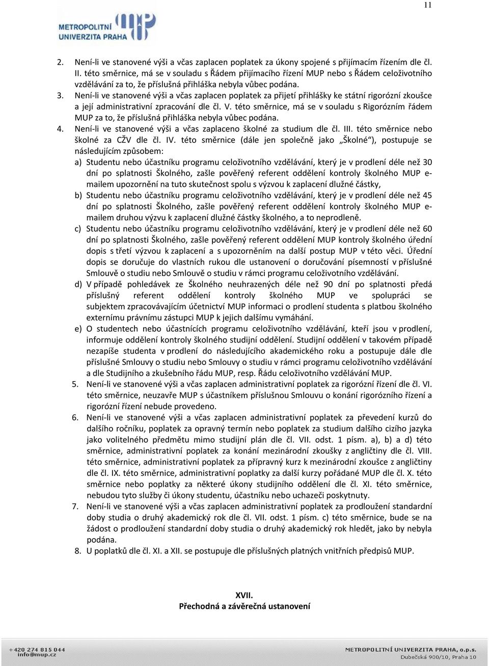 Není-li ve stanovené výši a včas zaplacen poplatek za přijetí přihlášky ke státní rigorózní zkoušce a její administrativní zpracování dle čl. V.
