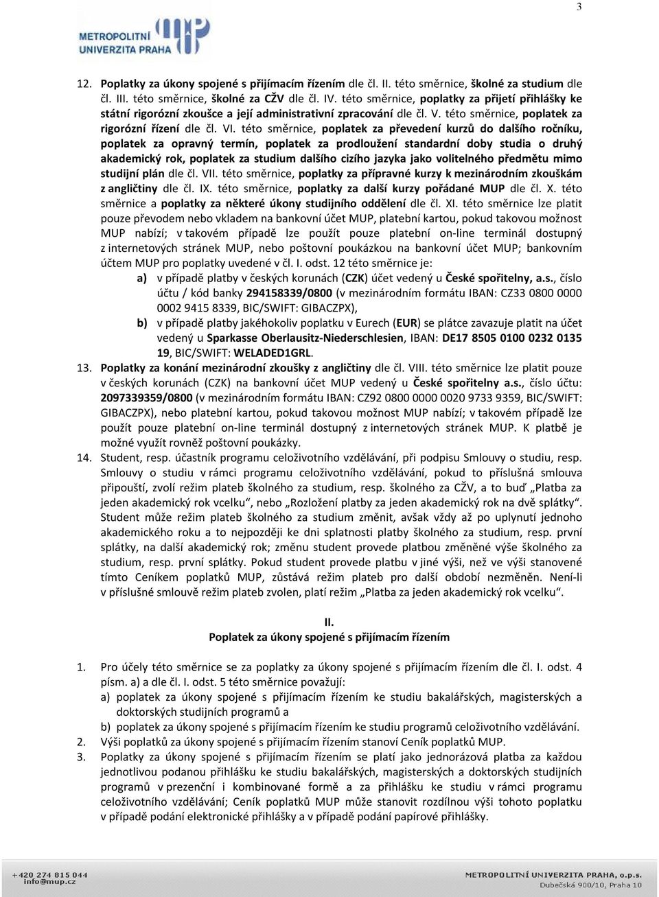 této směrnice, poplatek za převedení kurzů do dalšího ročníku, poplatek za opravný termín, poplatek za prodloužení standardní doby studia o druhý akademický rok, poplatek za studium dalšího cizího