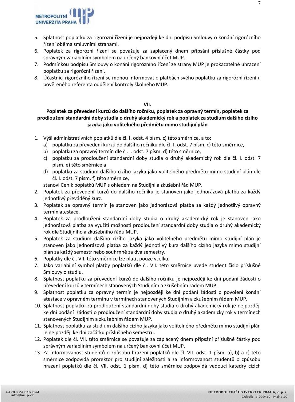Podmínkou podpisu Smlouvy o konání rigorózního řízení ze strany MUP je prokazatelné uhrazení poplatku za rigorózní řízení. 8.