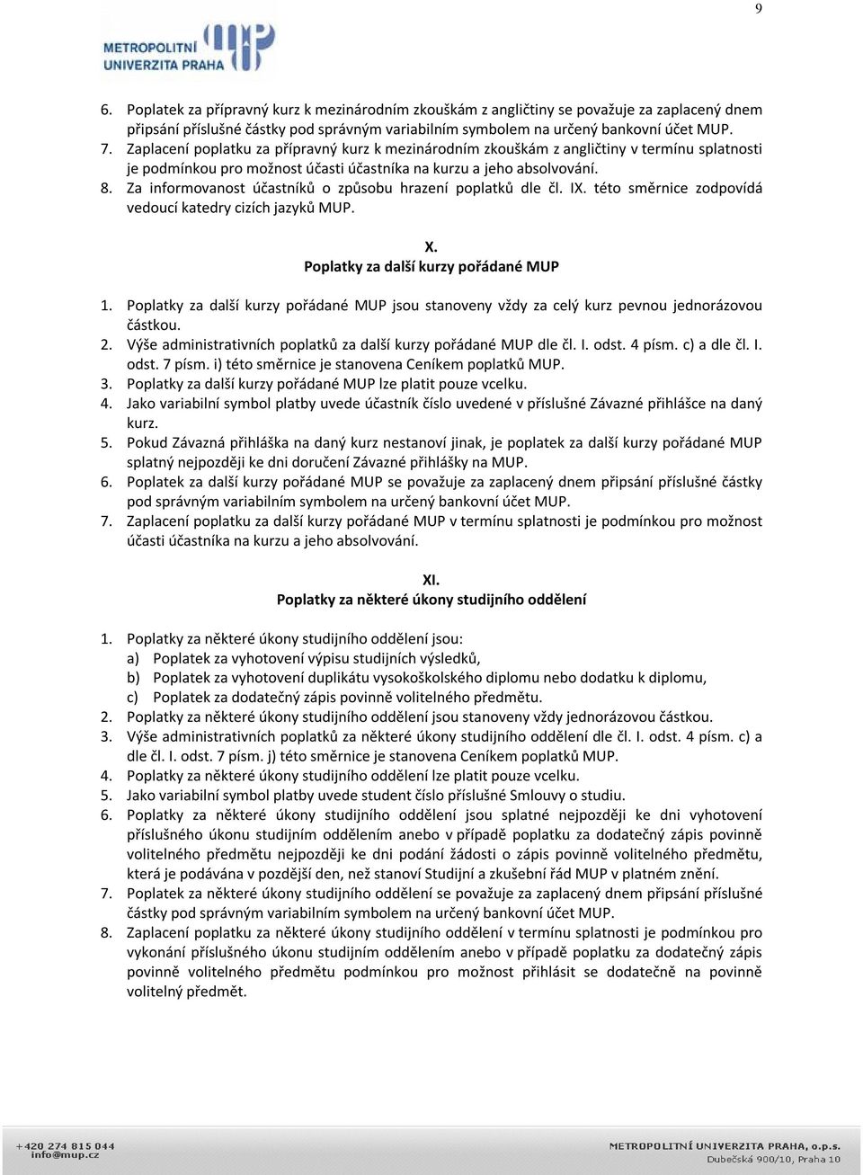 Za informovanost účastníků o způsobu hrazení poplatků dle čl. IX. této směrnice zodpovídá vedoucí katedry cizích jazyků MUP. X. Poplatky za další kurzy pořádané MUP 1.