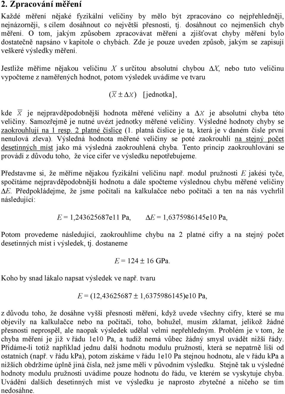 poom výslede uvádíme ve varu X ± X [jedoa] de X je ejpravděpodobější hodoa měřeé velč a X je absoluí chba éo velč Samozřejmě je ué uvéz jedo měřeé velč Výsledé hodo chb se zaorouhlují a resp plaé