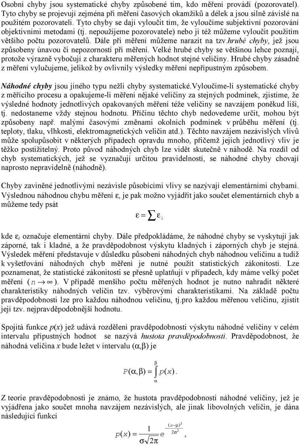 hrubé chb se věšou lehce pozají proože výrazě vbočují z charaeru měřeých hodo sejé velč Hrubé chb zásadě z měřeí vlučujeme jelož b ovlvl výsled měřeí epřípusým způsobem áhodé chb jsou jého pu ežl chb