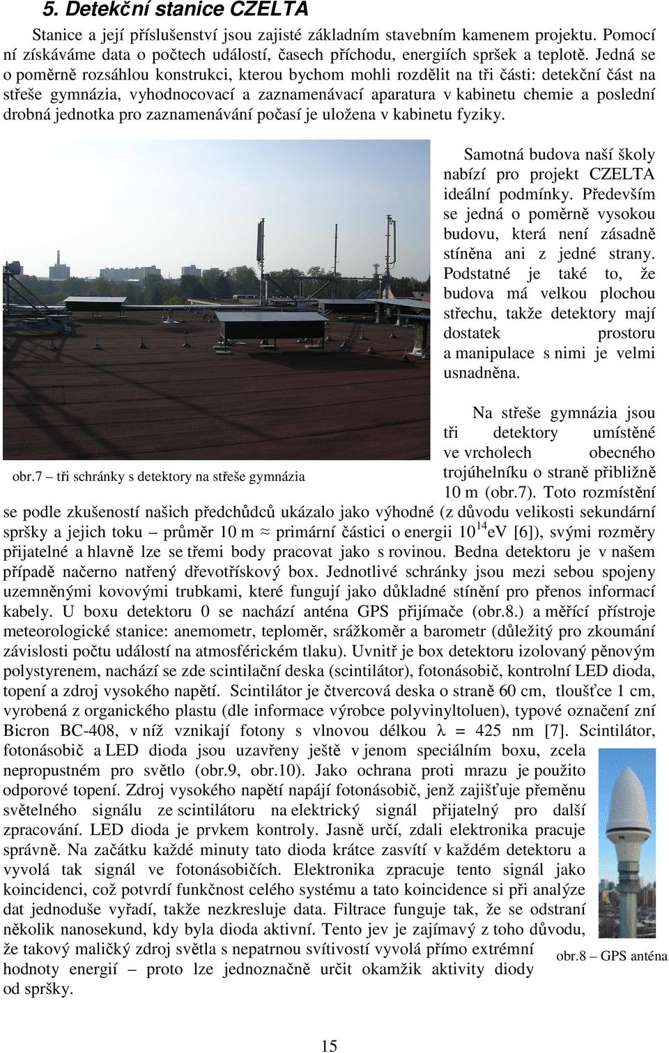 jednotka pro zaznamenávání počasí je uložena v kabinetu fyziky. obr.7 tři schránky s detektory na střeše gymnázia Samotná budova naší školy nabízí pro projekt CZELTA ideální podmínky.