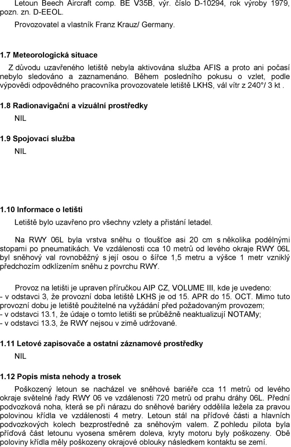 7 Meteorologická situace Z důvodu uzavřeného letiště nebyla aktivována služba AFIS a proto ani počasí nebylo sledováno a zaznamenáno.