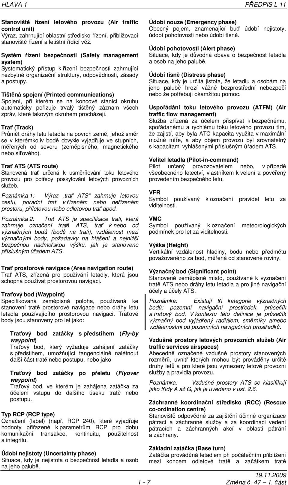 Tištěná spojení (Printed communications) Spojení, při kterém se na koncové stanici okruhu automaticky pořizuje trvalý tištěný záznam všech zpráv, které takovým okruhem procházejí.