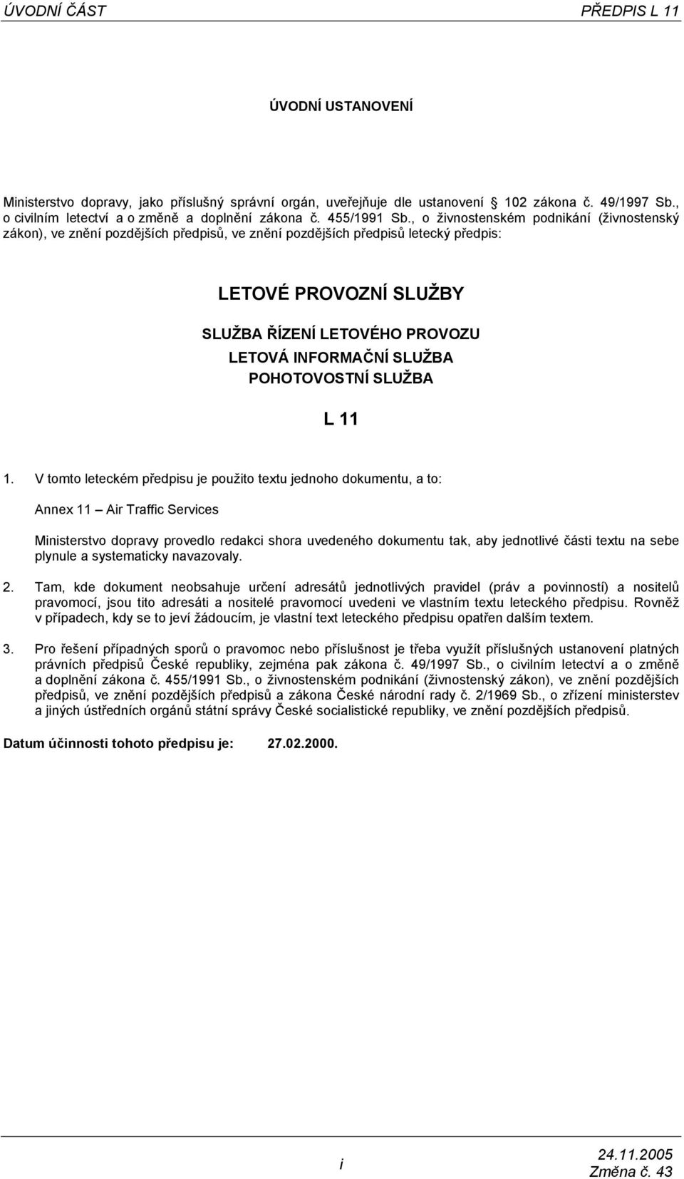 , o živnostenském podnikání (živnostenský zákon), ve znění pozdějších předpisů, ve znění pozdějších předpisů letecký předpis: LETOVÉ PROVOZNÍ SLUŽBY SLUŽBA ŘÍZENÍ LETOVÉHO PROVOZU LETOVÁ INFORMAČNÍ