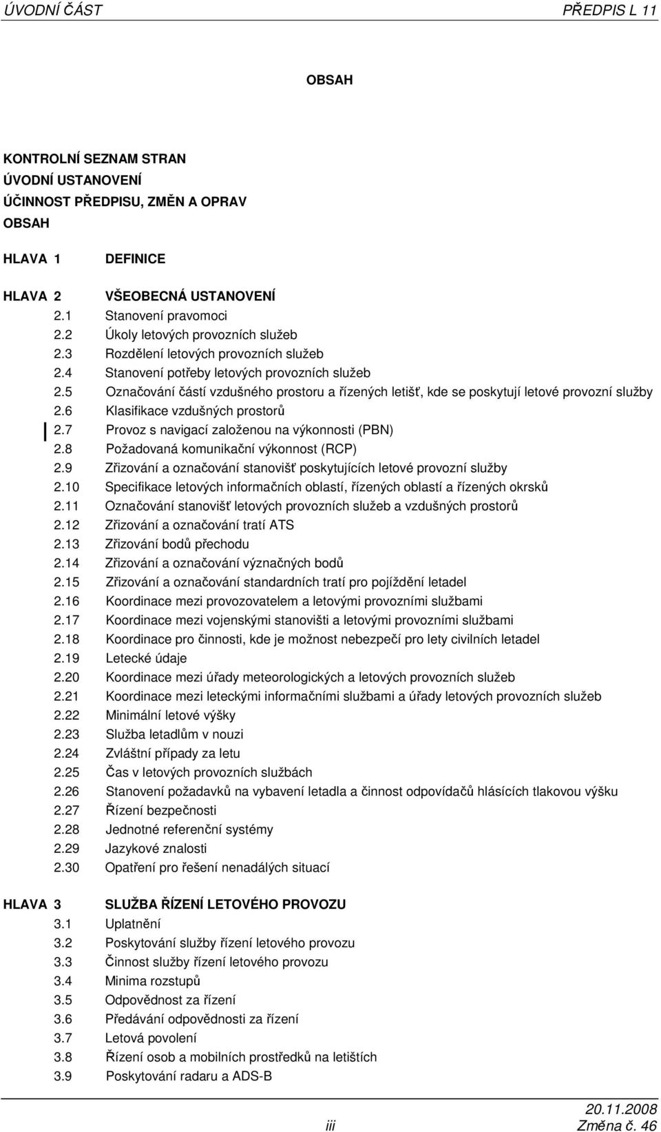 5 Označování částí vzdušného prostoru a řízených letišť, kde se poskytují letové provozní služby 2.6 Klasifikace vzdušných prostorů 2.7 Provoz s navigací založenou na výkonnosti (PBN) 2.