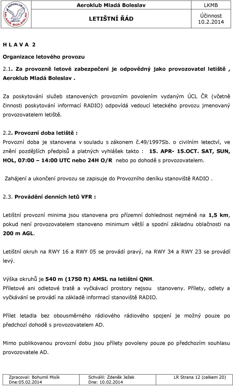 2. Provozní doba letiště : Provozní doba je stanovena v souladu s zákonem č.49/1997sb. o civilním letectví, ve znění pozdějších předpisů a platných vyhlášek takto : 15. APR- 15.OCT.