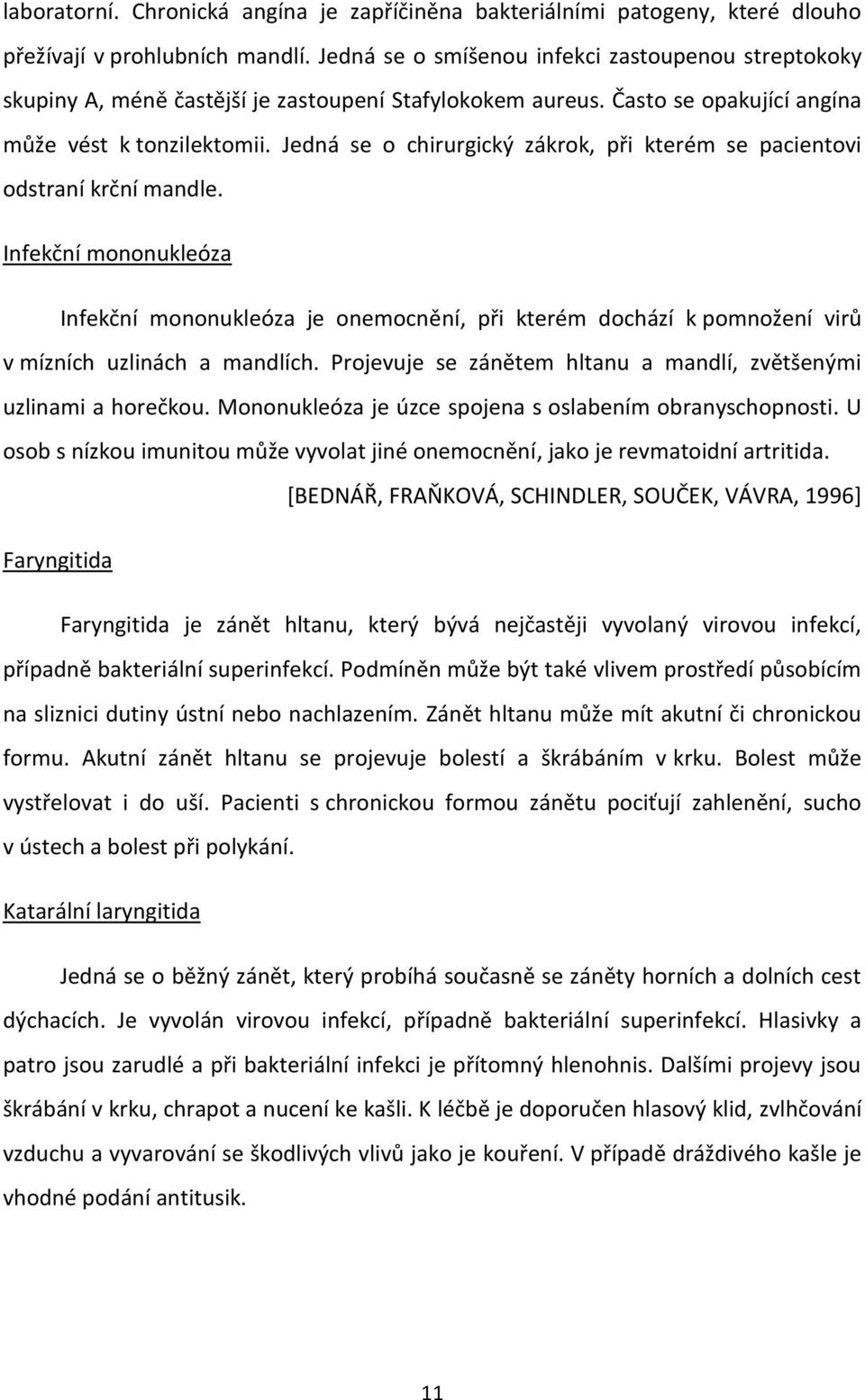 Jedná se o chirurgický zákrok, při kterém se pacientovi odstraní krční mandle.