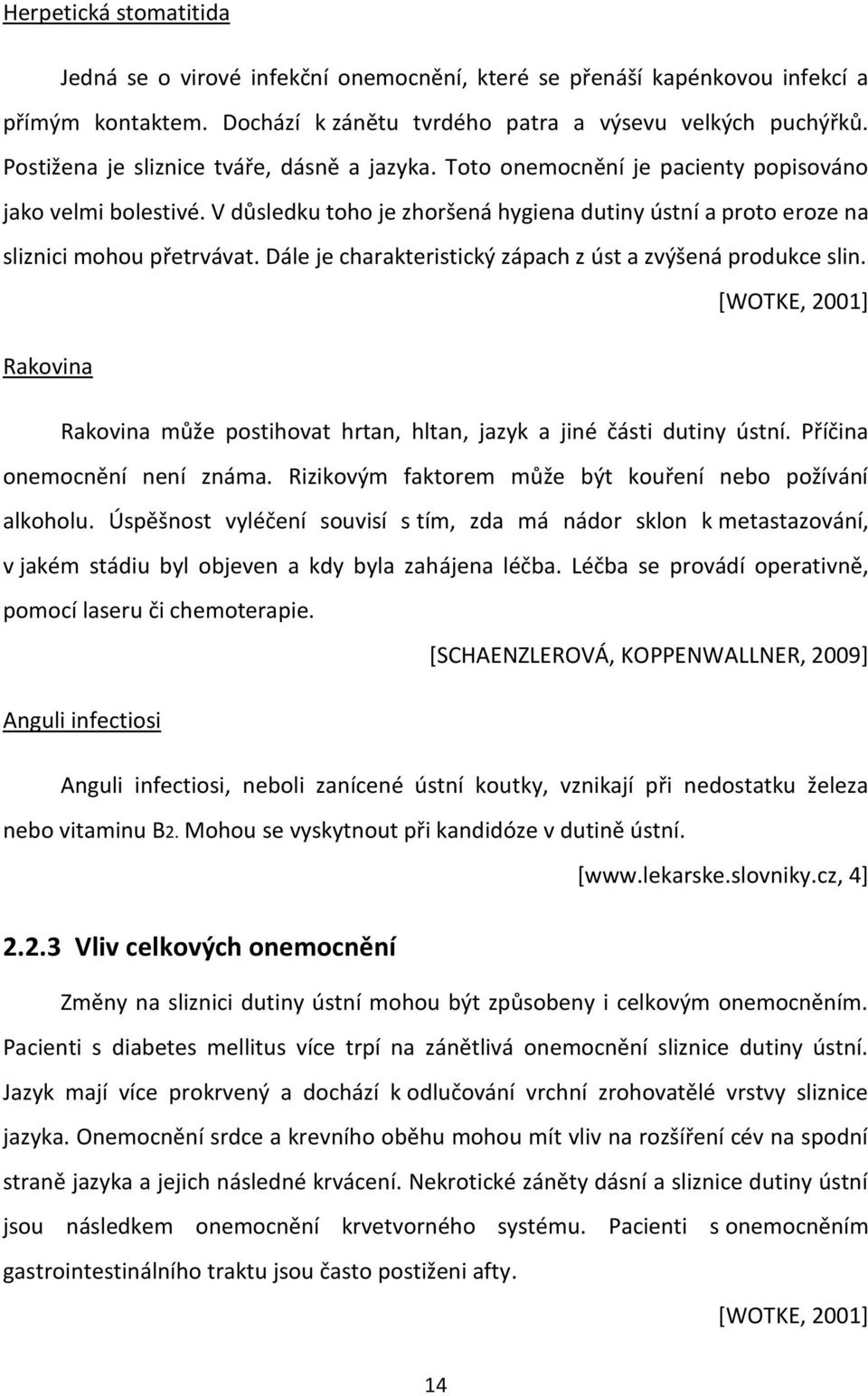 Dále je charakteristický zápach z úst a zvýšená produkce slin. [WOTKE, 2001] Rakovina Rakovina může postihovat hrtan, hltan, jazyk a jiné části dutiny ústní. Příčina onemocnění není známa.