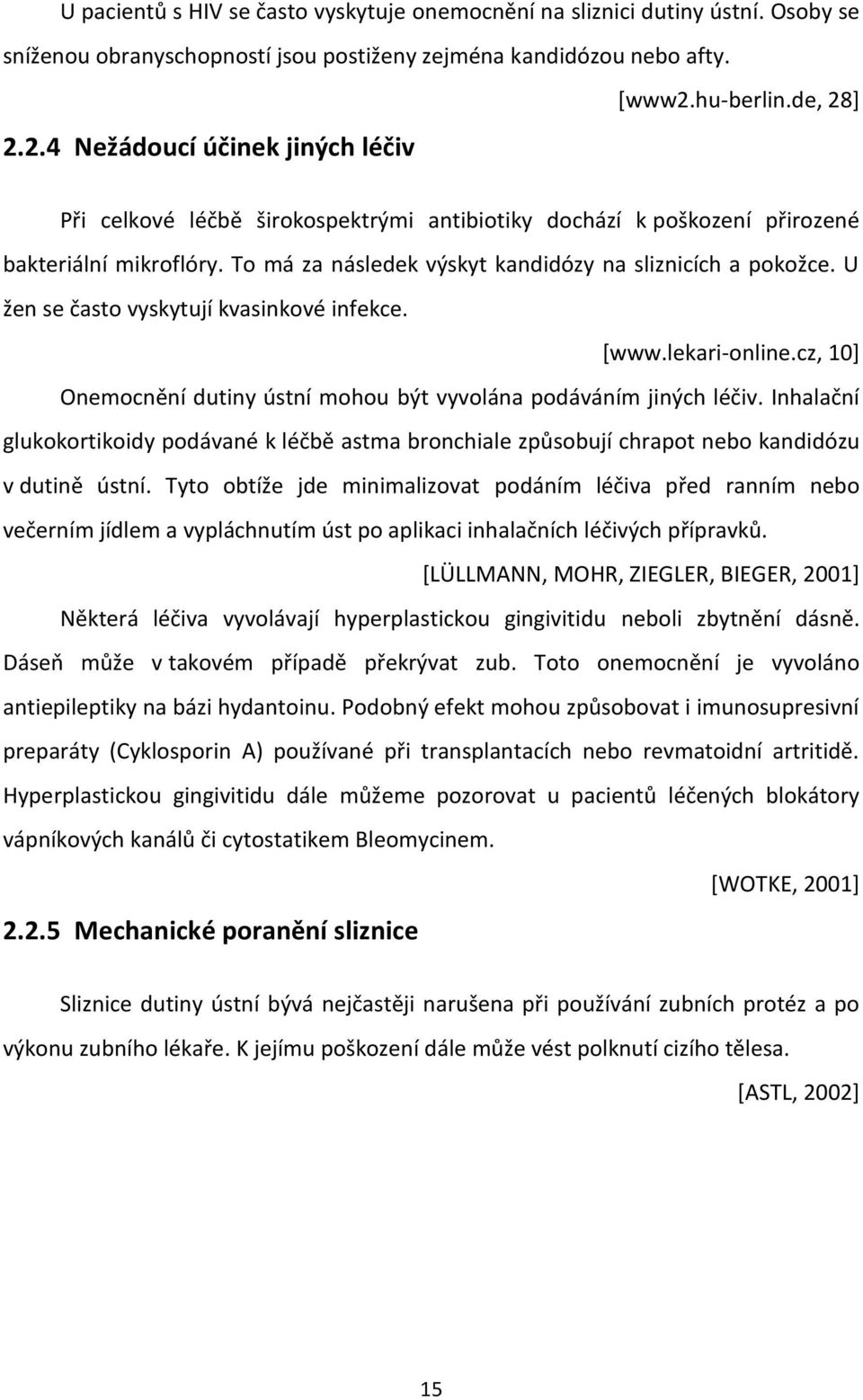 U žen se často vyskytují kvasinkové infekce. [www.lekari-online.cz, 10] Onemocnění dutiny ústní mohou být vyvolána podáváním jiných léčiv.