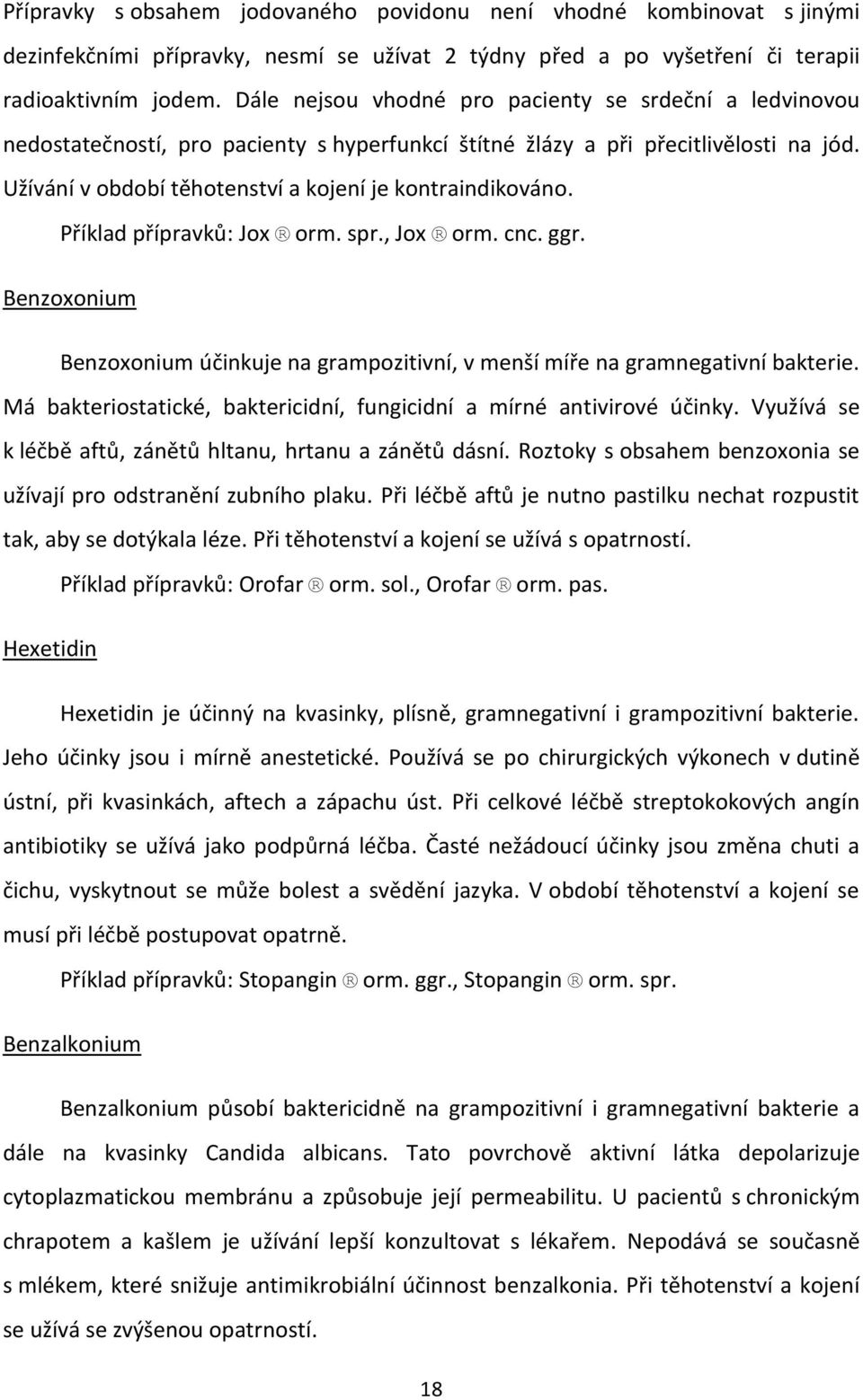 Užívání v období těhotenství a kojení je kontraindikováno. Příklad přípravků: Jox orm. spr., Jox orm. cnc. ggr.