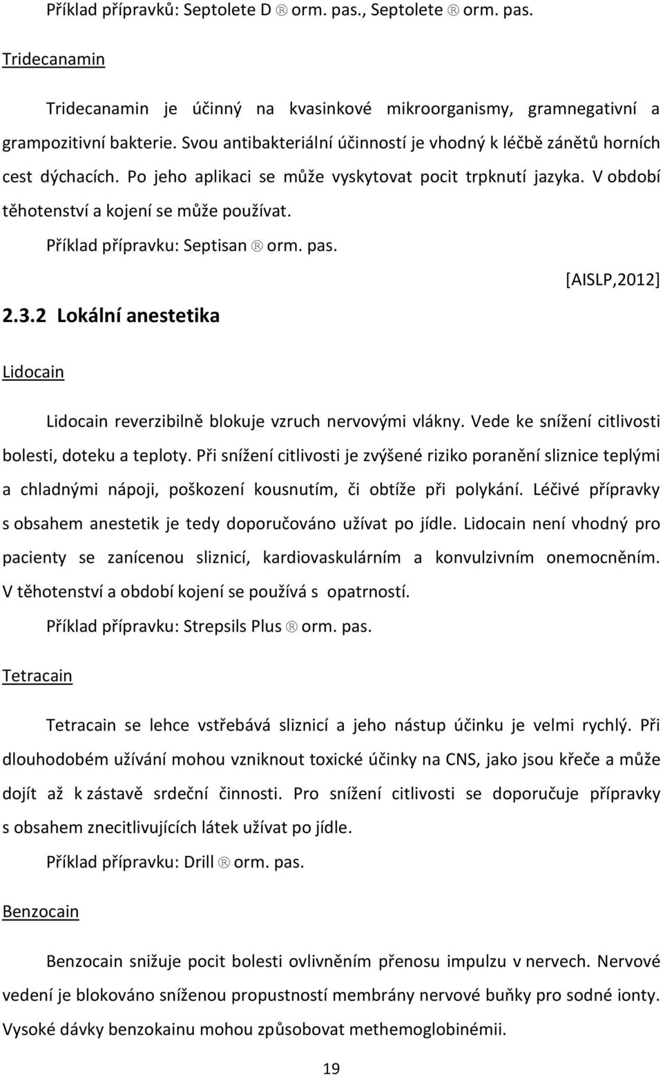Příklad přípravku: Septisan orm. pas. 2.3.2 Lokální anestetika [AISLP,2012] Lidocain Lidocain reverzibilně blokuje vzruch nervovými vlákny. Vede ke snížení citlivosti bolesti, doteku a teploty.