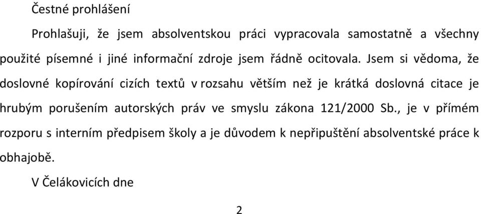 Jsem si vědoma, že doslovné kopírování cizích textů v rozsahu větším než je krátká doslovná citace je hrubým