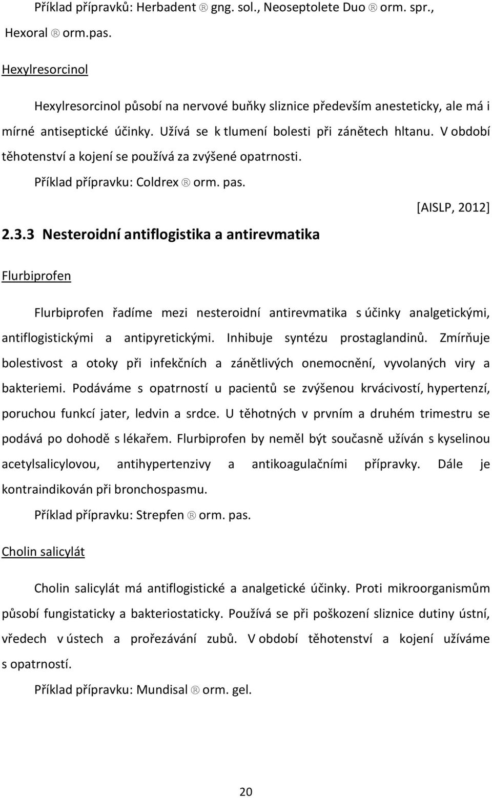 V období těhotenství a kojení se používá za zvýšené opatrnosti. Příklad přípravku: Coldrex orm. pas. 2.3.