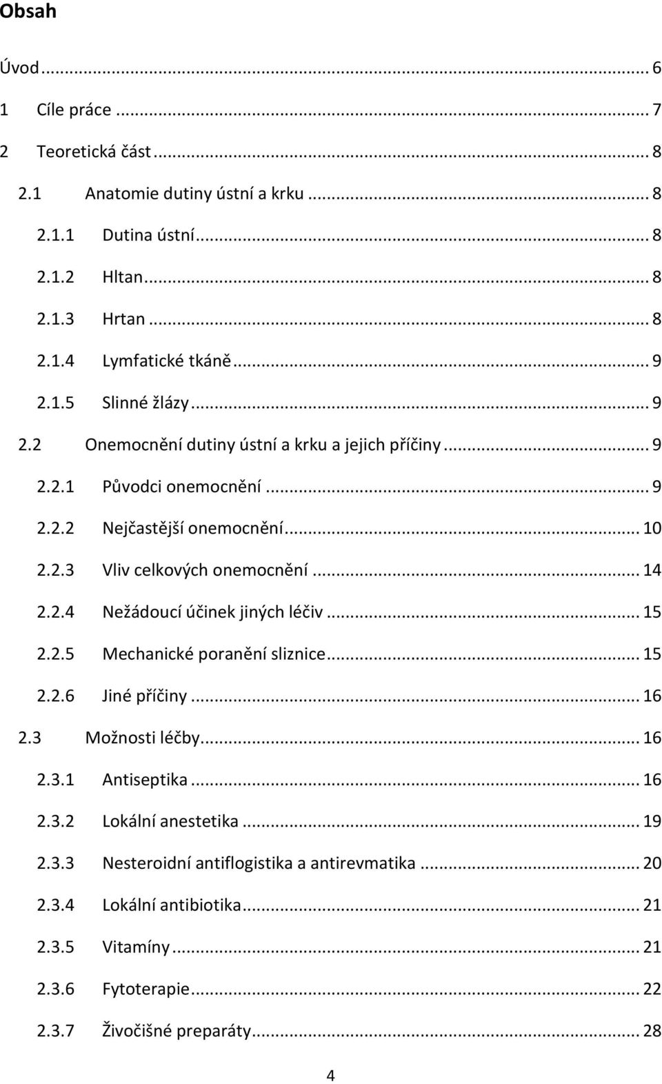 .. 14 2.2.4 Nežádoucí účinek jiných léčiv... 15 2.2.5 Mechanické poranění sliznice... 15 2.2.6 Jiné příčiny... 16 2.3 Možnosti léčby... 16 2.3.1 Antiseptika... 16 2.3.2 Lokální anestetika.
