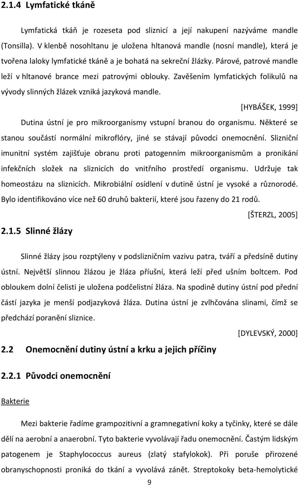 Párové, patrové mandle leží v hltanové brance mezi patrovými oblouky. Zavěšením lymfatických folikulů na vývody slinných žlázek vzniká jazyková mandle.