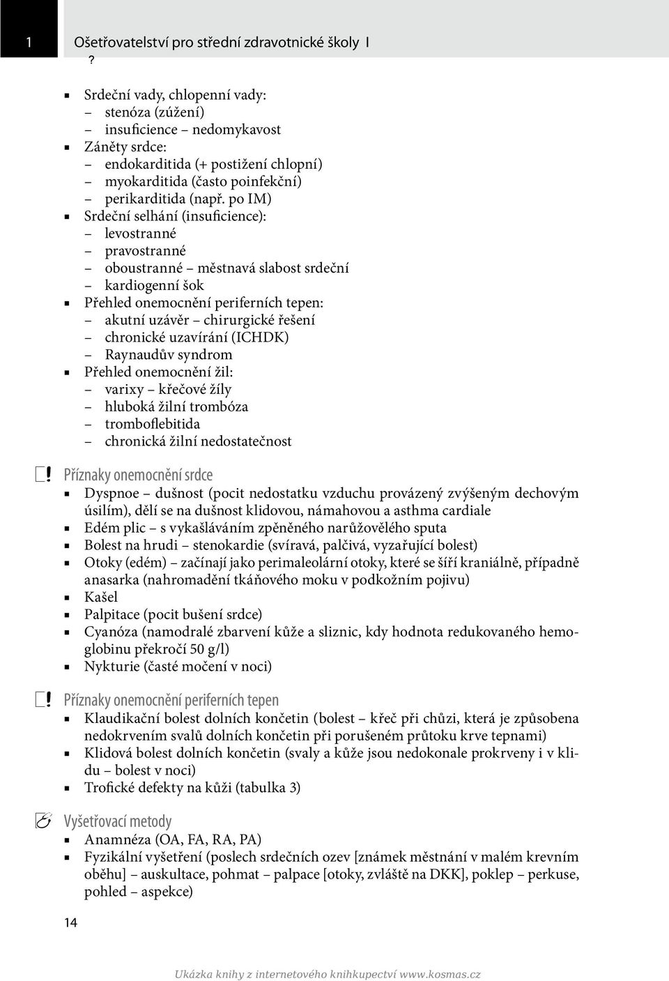 po IM) Srdeční selhání (insuficience): levostranné pravostranné oboustranné městnavá slabost srdeční kardiogenní šok Přehled onemocnění periferních tepen: akutní uzávěr chirurgické řešení chronické