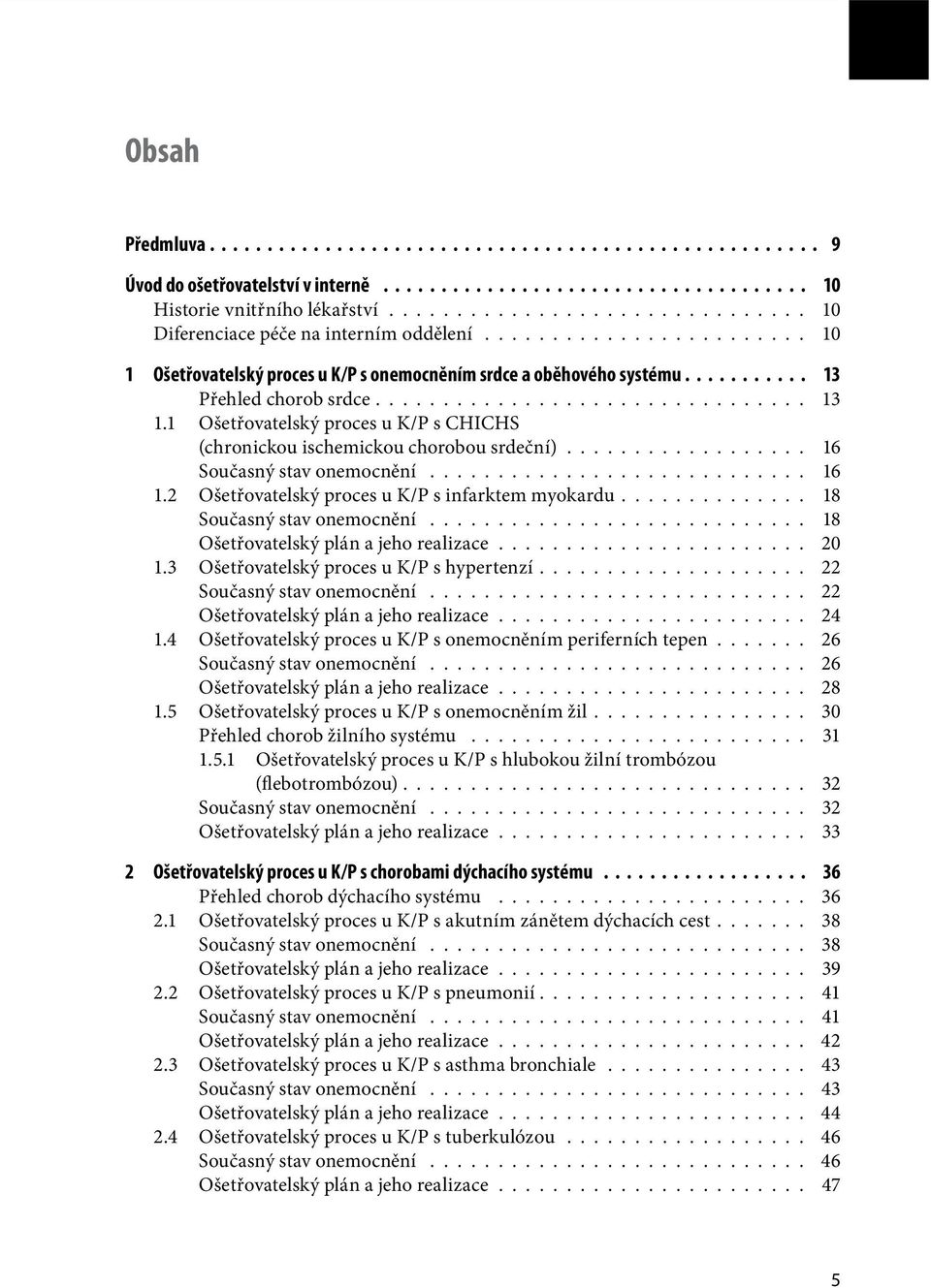 ............................... 13 1.1 Ošetřovatelský proces u K/P s CHICHS (chronickou ischemickou chorobou srdeční).................. 16 Současný stav onemocnění............................ 16 1.