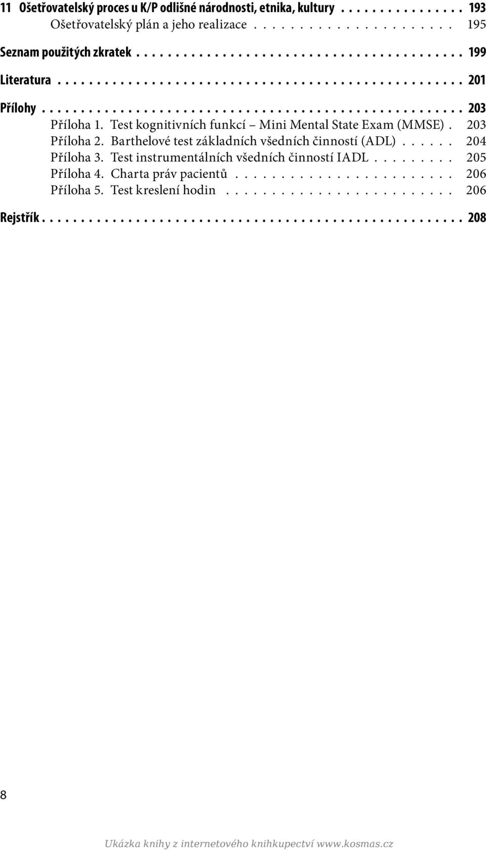 203 Příloha 2. Barthelové test základních všedních činností (ADL)...... 204 Příloha 3. Test instrumentálních všedních činností IADL......... 205 Příloha 4. Charta práv pacientů........................ 206 Příloha 5.