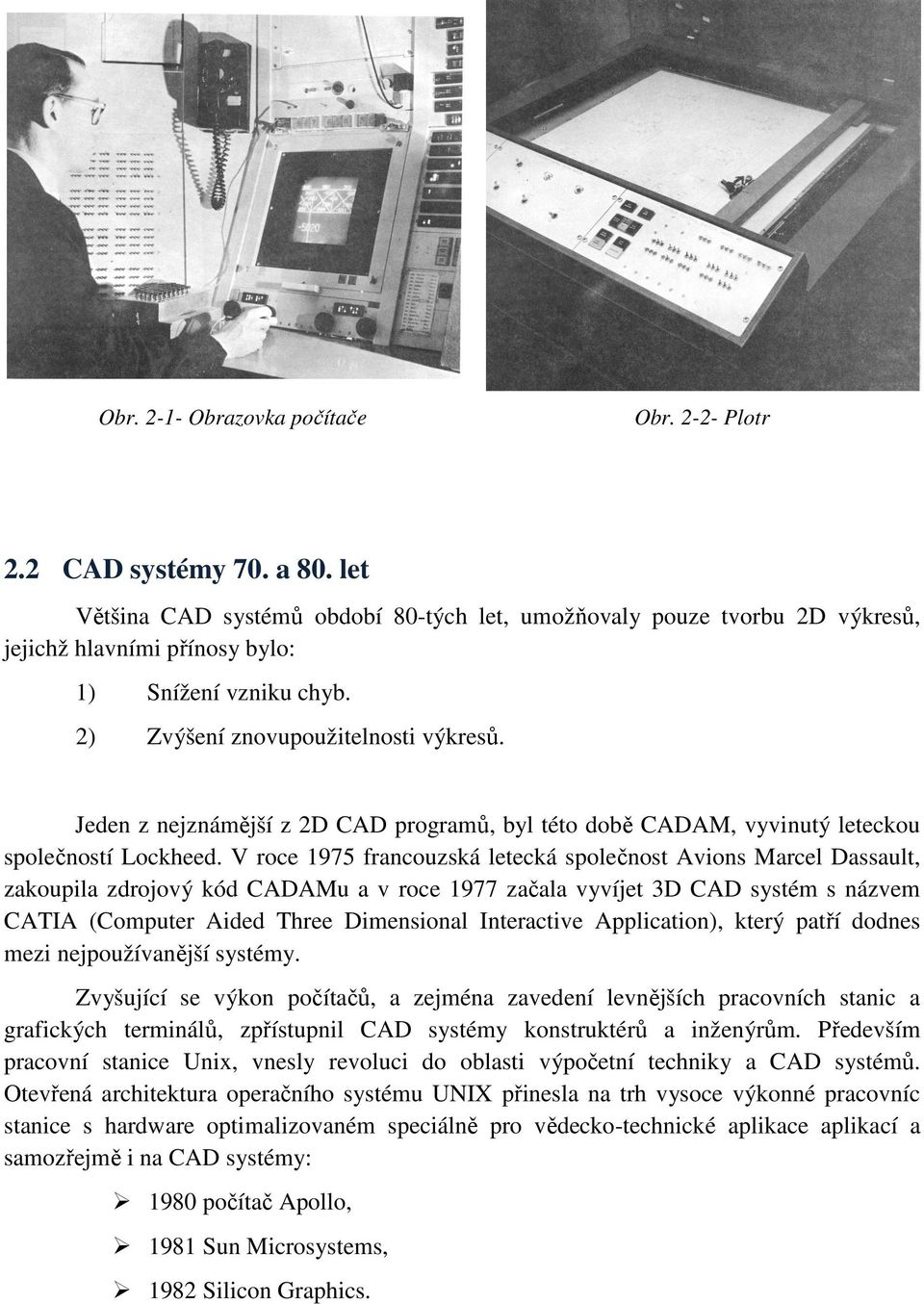 Jeden z nejznámější z 2D CAD programů, byl této době CADAM, vyvinutý leteckou společností Lockheed.