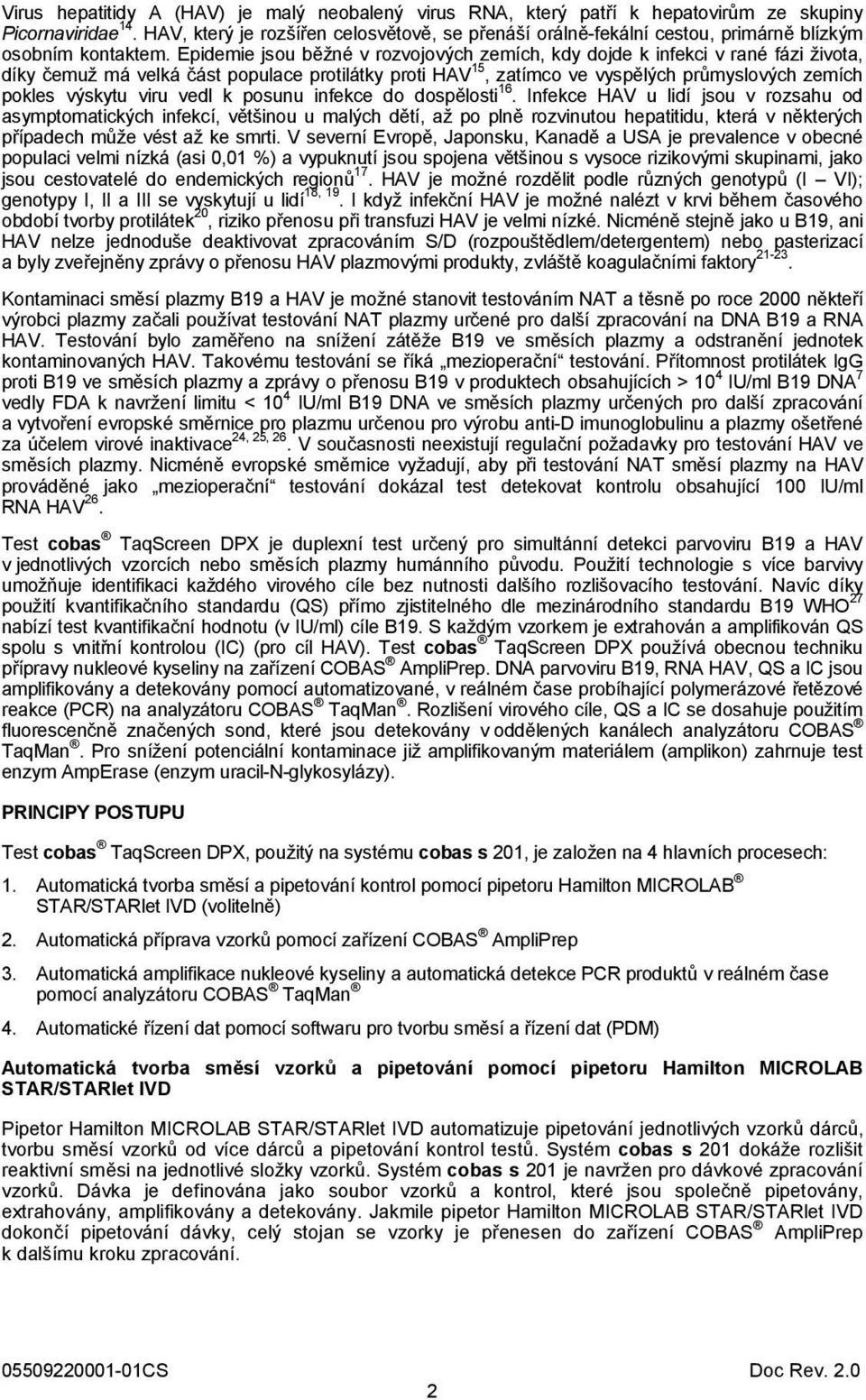 Epidemie jsou běžné v rozvojových zemích, kdy dojde k infekci v rané fázi života, díky čemuž má velká část populace protilátky proti HAV 15, zatímco ve vyspělých průmyslových zemích pokles výskytu