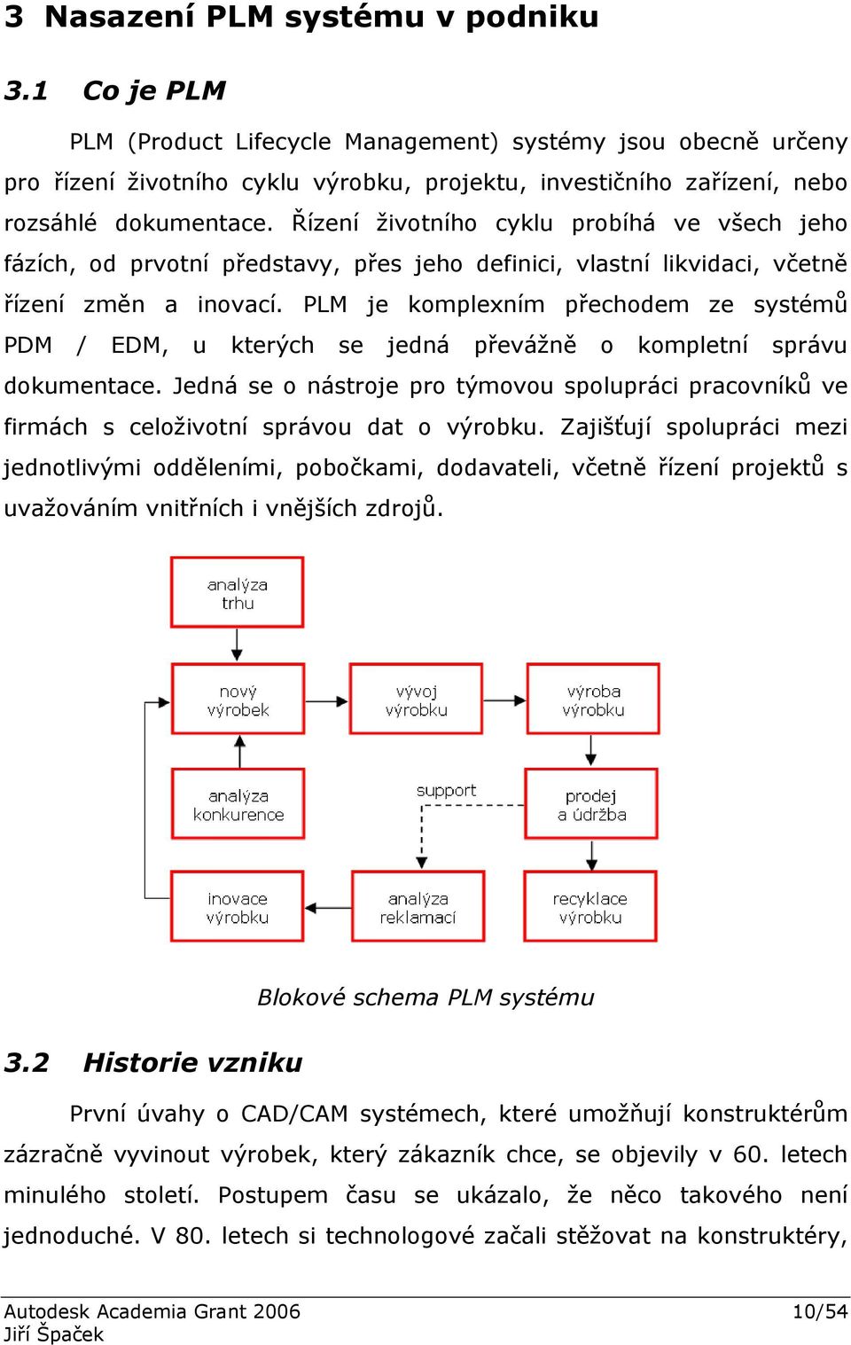 Řízení životního cyklu probíhá ve všech jeho fázích, od prvotní představy, přes jeho definici, vlastní likvidaci, včetně řízení změn a inovací.