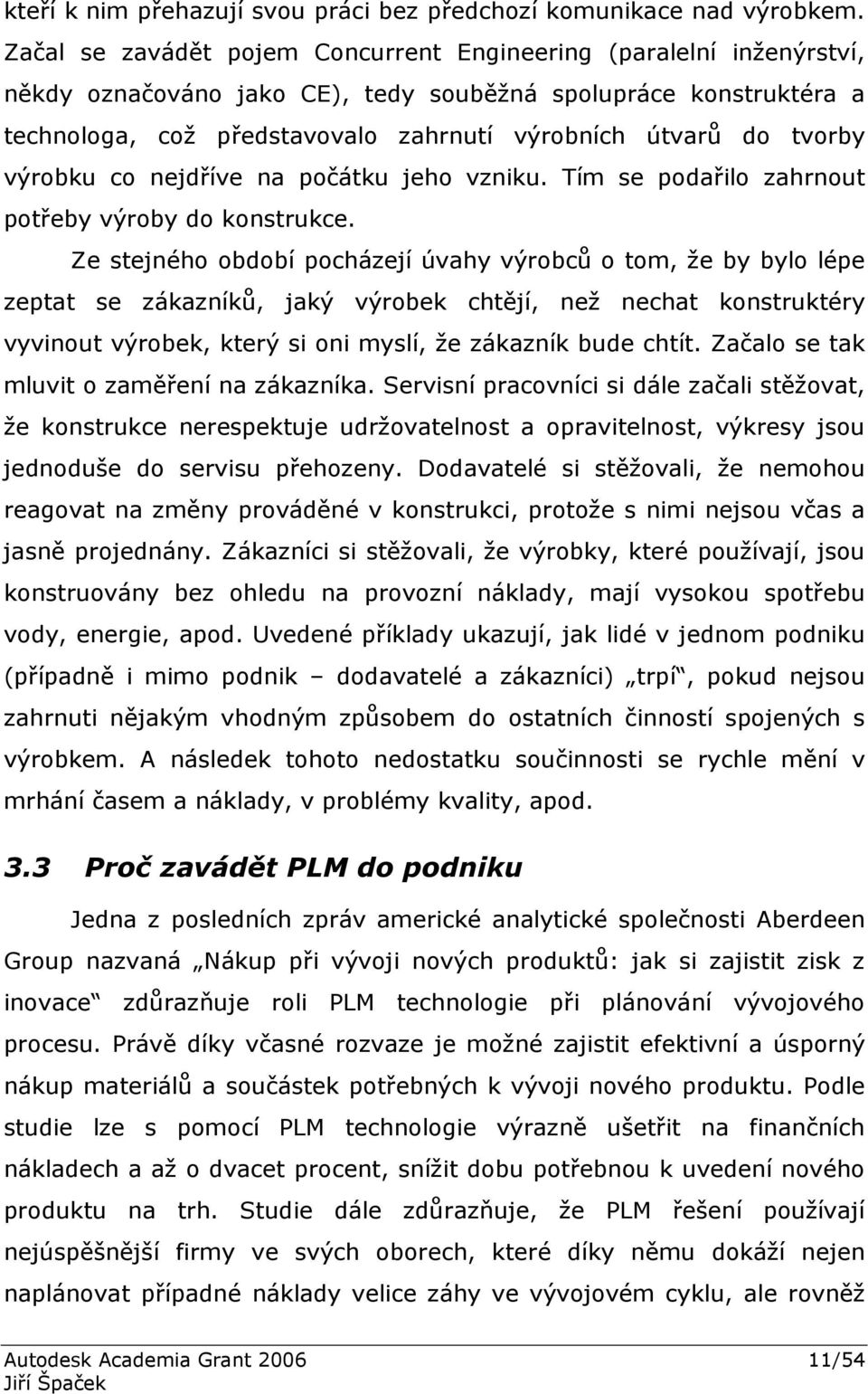 tvorby výrobku co nejdříve na počátku jeho vzniku. Tím se podařilo zahrnout potřeby výroby do konstrukce.