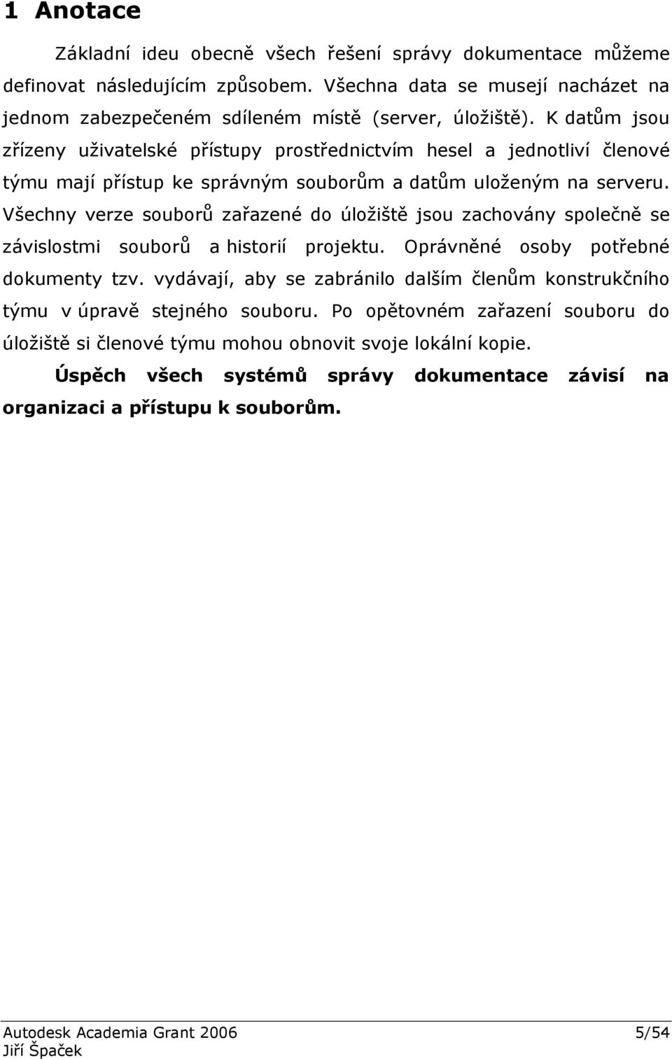 Všechny verze souborů zařazené do úložiště jsou zachovány společně se závislostmi souborů a historií projektu. Oprávněné osoby potřebné dokumenty tzv.