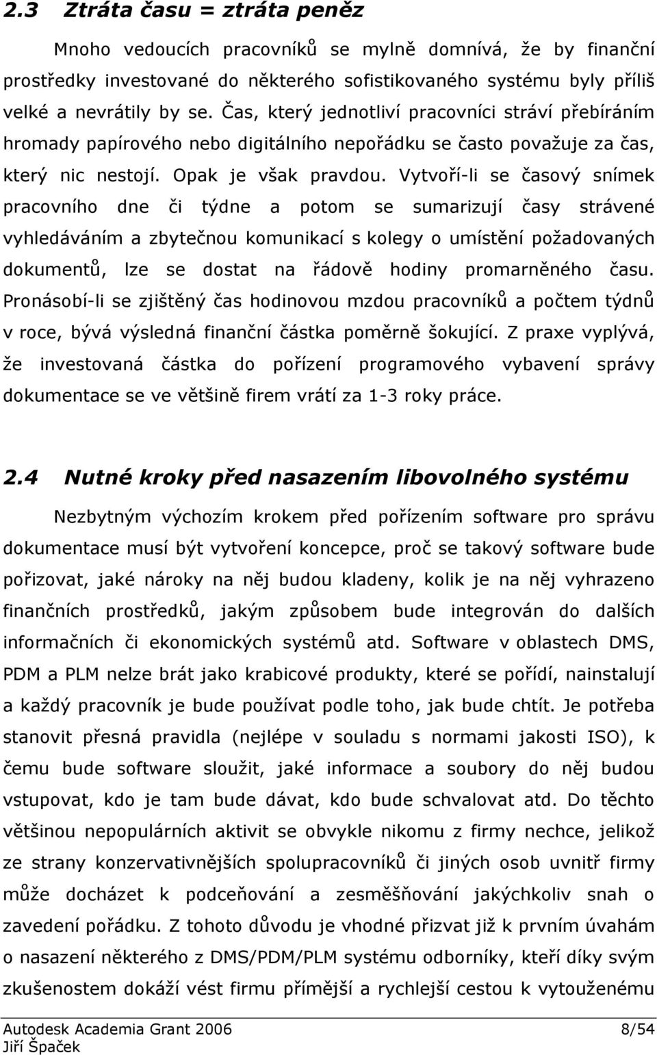 Vytvoří-li se časový snímek pracovního dne či týdne a potom se sumarizují časy strávené vyhledáváním a zbytečnou komunikací s kolegy o umístění požadovaných dokumentů, lze se dostat na řádově hodiny