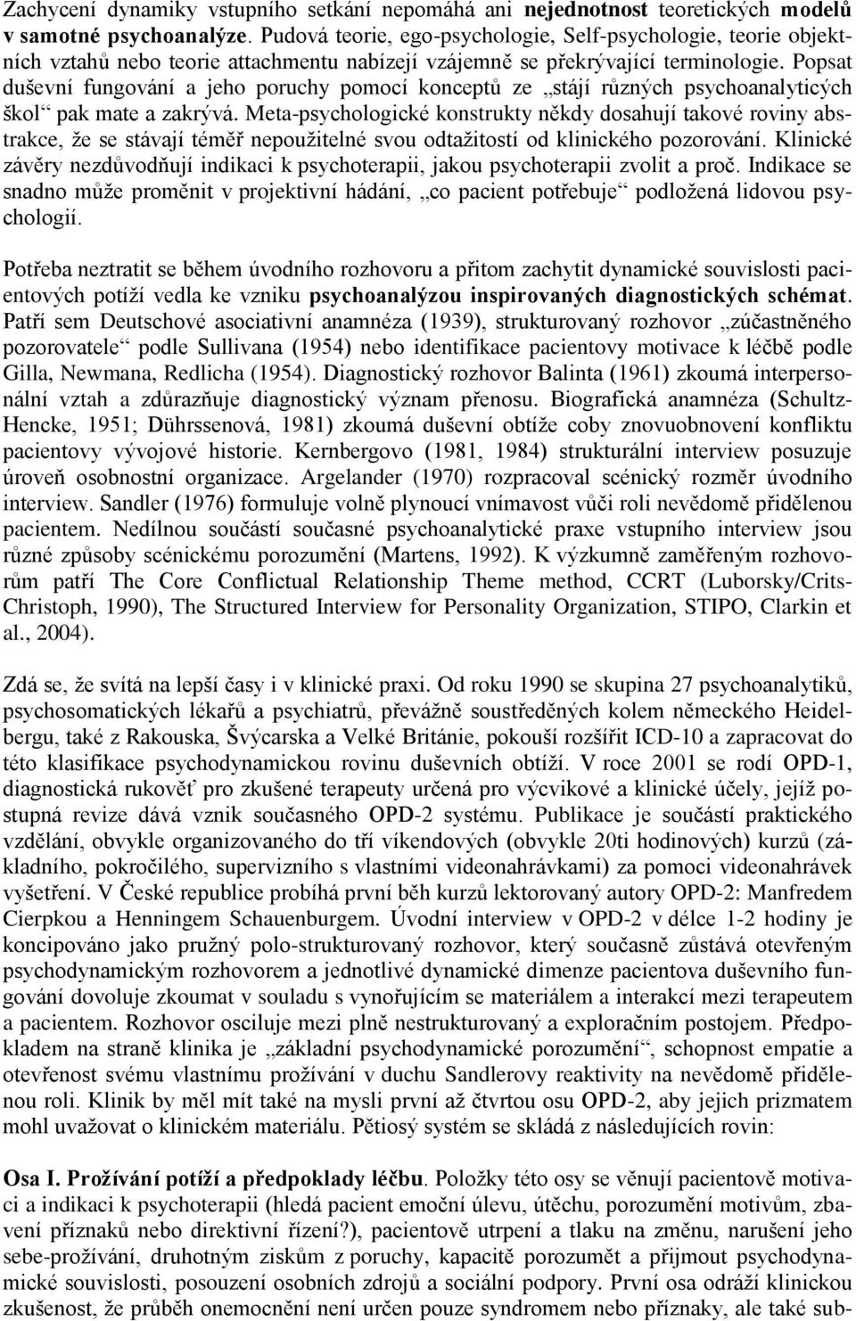 Popsat duševní fungování a jeho poruchy pomocí konceptů ze stájí různých psychoanalyticých škol pak mate a zakrývá.