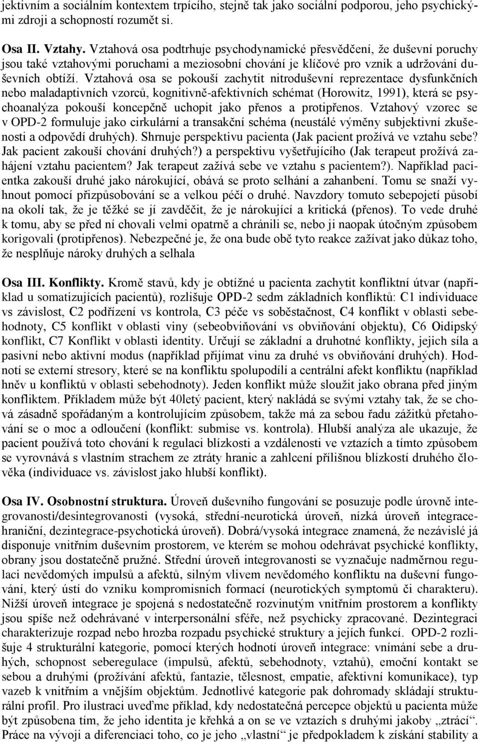 Vztahová osa se pokouší zachytit nitroduševní reprezentace dysfunkčních nebo maladaptivních vzorců, kognitivně-afektivních schémat (Horowitz, 1991), která se psychoanalýza pokouší koncepčně uchopit
