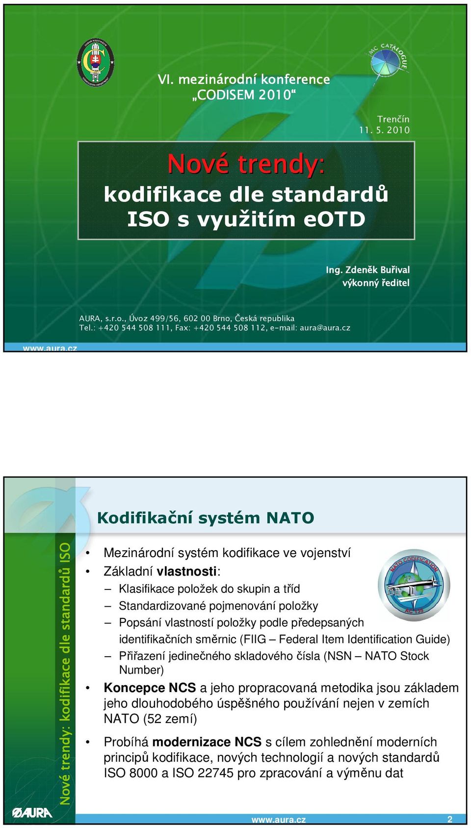 cz Kodifikační systém NATO Mezinárodní systém kodifikace ve vojenství Základní vlastnosti: Klasifikace položek do skupin a tříd Standardizované pojmenování položky Popsání vlastností položky podle