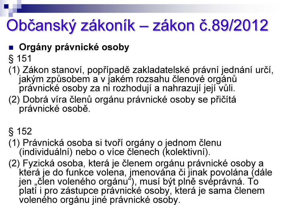 rozhodují a nahrazují její vůli. (2) Dobrá víra členů orgánu právnické osoby se přičítá právnické osobě.