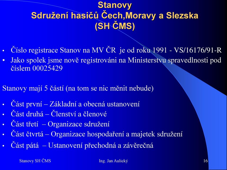 měnit nebude) Část první Základní a obecná ustanovení Část druhá Členství a členové Část třetí Organizace sdružení Část