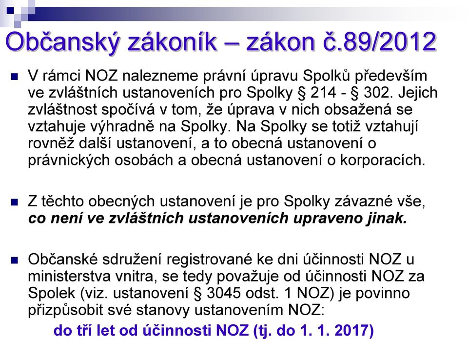 Na Spolky se totiž vztahují rovněž další ustanovení, a to obecná ustanovení o právnických osobách a obecná ustanovení o korporacích.