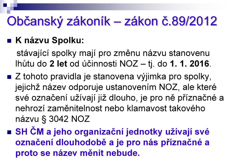 Z tohoto pravidla je stanovena výjimka pro spolky, jejichž název odporuje ustanovením NOZ, ale které své označení