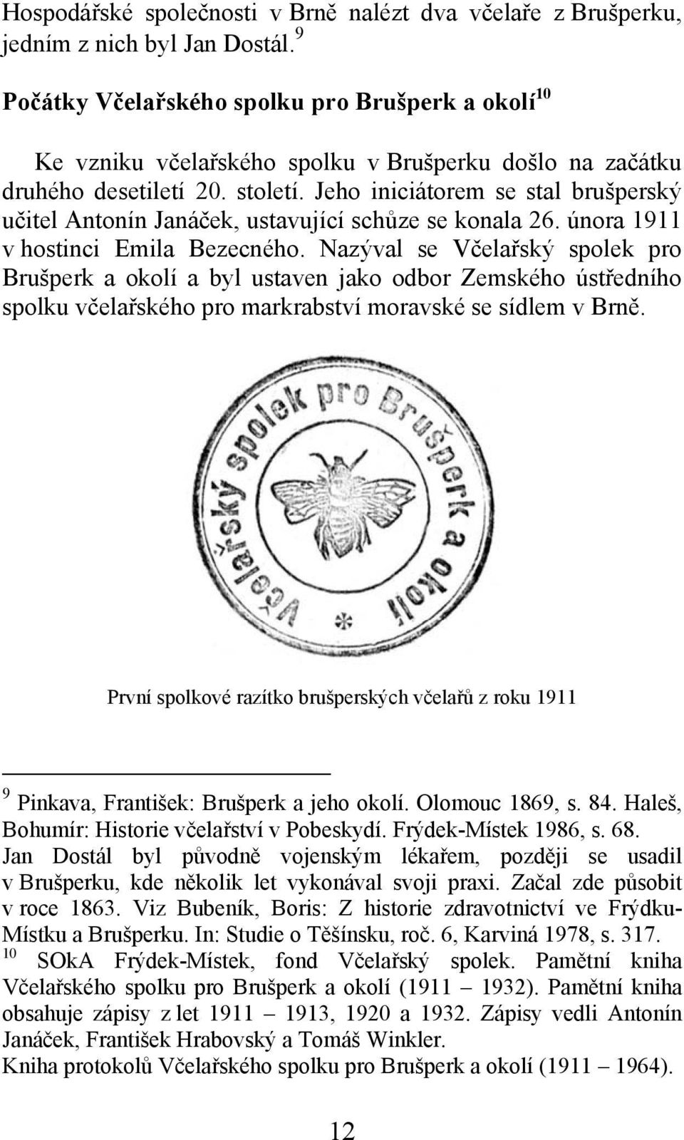 Jeho iniciátorem se stal brušperský učitel Antonín Janáček, ustavující schůze se konala 26. února 1911 v hostinci Emila Bezecného.