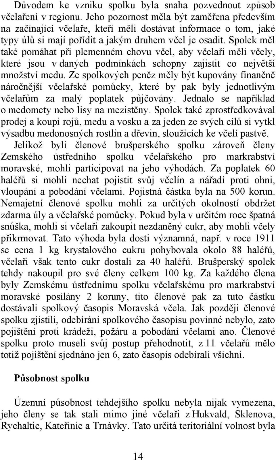 Spolek měl také pomáhat při plemenném chovu včel, aby včelaři měli včely, které jsou v daných podmínkách schopny zajistit co největší množství medu.